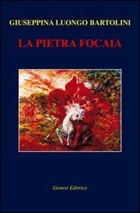 La pietra focaia - Giuseppina Luongo Bartolini - Libro Genesi Editrice 2009, Le scommesse | Libraccio.it