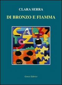 Di bronzo e fiamma - Clara Serra - Libro Genesi 2010, Le scommesse | Libraccio.it