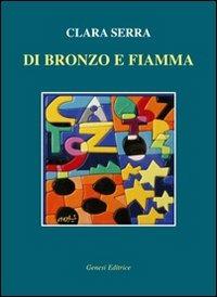Di bronzo e fiamma - Clara Serra - Libro Genesi Editrice 2010, Le scommesse | Libraccio.it
