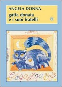 Gatta Donata e i suoi fratelli - Angela Donna - Libro Genesi 2010, Le scommesse | Libraccio.it