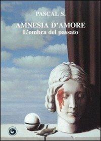 Amnesia d'amore. L'ombra del passato - S. Pascal - Libro Genesi 2010, Le scommesse | Libraccio.it