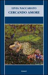 Cercando amore - Livia Naccarato - Libro Genesi Editrice 2010, Le scommesse | Libraccio.it