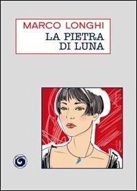 La pietra di luna - Marco Longhi - Libro Genesi Editrice 2010, Le scommesse | Libraccio.it