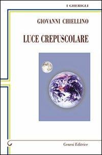 Luce crepuscolare - Giovanni Chiellino - Libro Genesi 2011, I gherigli | Libraccio.it