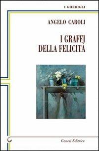 I graffi della felicità - Angelo Caroli - Libro Genesi Editrice 2011, I gherigli | Libraccio.it