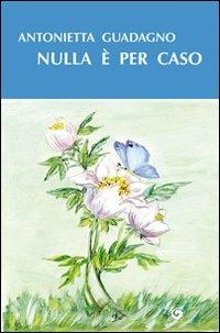 Nulla è per caso - Antonietta Guadagno - Libro Genesi 2011, Le scommesse | Libraccio.it