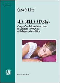 «La bella Afasia». Cinquant'anni di poesia e scrittura in Campania (1960-2010) - Carlo Di Lieto - Libro Genesi 2011, Letteratura | Libraccio.it