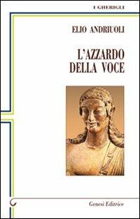 L'azzardo della voce - Elio Andriuoli - Libro Genesi Editrice 2011, I gherigli | Libraccio.it