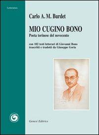 Mio cugino Bono. Poeta torinese del Novecento. Con 102 testi letterari di Giovanni Bono trascritti e tradotti da Giuseppe Goria - Carlo A. Burdet - Libro Genesi Editrice 2011, Letteratura | Libraccio.it