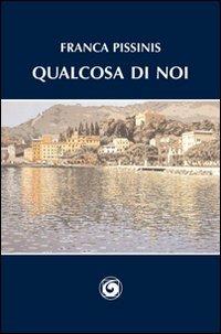 Qualcosa di noi - Franca Pissinis - Libro Genesi 2012, Le scommesse | Libraccio.it