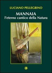 Mannaia, l'eterno cantico della natura - Luciano Pellegrino - Libro Genesi 2012, Novazioni | Libraccio.it