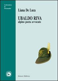 Ubaldo Riva. Alpino poeta avvocato - Liana De Luca - Libro Genesi Editrice 2013, Letteratura | Libraccio.it