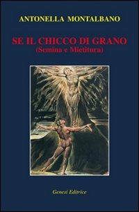 Se il chicco di grano (semina e mietitura) - Antonella Montalbano - Libro Genesi 2013, Le scommesse | Libraccio.it