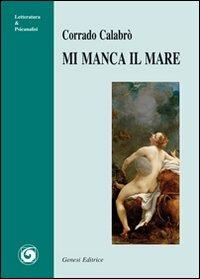 Mi manca il mare - Corrado Calabrò - Libro Genesi Editrice 2013, Letteratura & psicanalisi | Libraccio.it