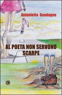 Al poeta non servono scarpe - Antonietta Guadagno - Libro Genesi 2013, Le scommesse | Libraccio.it