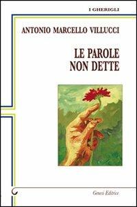 Le parole non dette - Antonio Marcello Villucci - Libro Genesi 2013, I gherigli | Libraccio.it