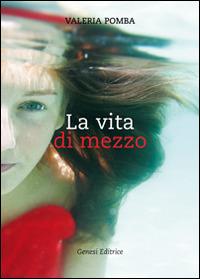 La vita di mezzo - Valeria Pomba - Libro Genesi Editrice 2014, Le scommesse | Libraccio.it