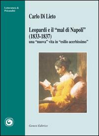 Leopardi e «il mal di Napoli» (1833-1837). Una «nuova» vita in «esilio acerbissimo» - Carlo Di Lieto - Libro Genesi Editrice 2014, Letteratura | Libraccio.it