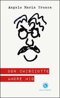 Don Chisciotte amore mio - Angelo M. Tronca - Libro Genesi 2014, Humanitas | Libraccio.it