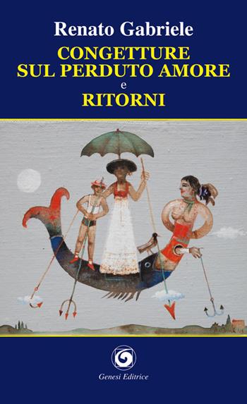 Congetture sul perduto amore e ritorni - Renato Gabriele - Libro Genesi Editrice 2015, Humanitas | Libraccio.it