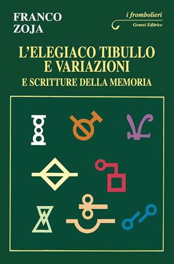 L' elegiaco Tibullo e variazioni e scritture della memoria - Franco Zoja - Libro Genesi 2016, I frombolieri | Libraccio.it