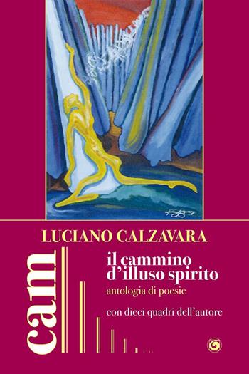 Il cammino d'illuso spirito - Luciano Calzavara - Libro Genesi 2016, Collana autori moderni | Libraccio.it