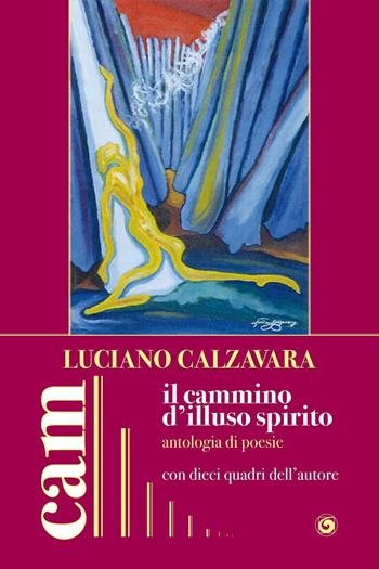 Il cammino d'illuso spirito - Luciano Calzavara - Libro Genesi Editrice 2016, Collana autori moderni | Libraccio.it