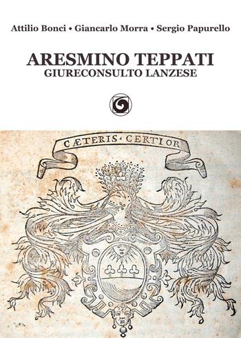 Aresmino Teppati, giureconsulto lanzese - Attilio Bonci, Giancarlo Morra, Sergio Papurello - Libro Genesi Editrice 2016, Novazioni | Libraccio.it