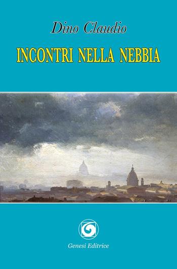 Incontri nella nebbia - Dino Claudio - Libro Genesi Editrice 2016, Le scommesse | Libraccio.it