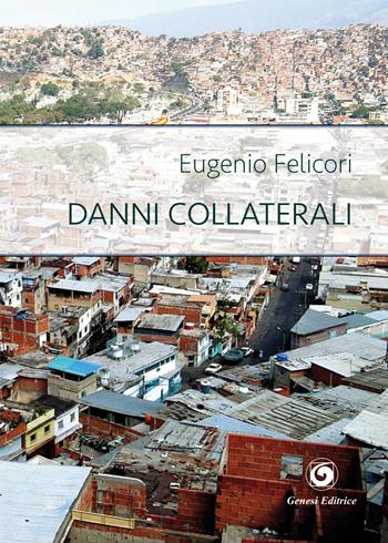 Danni collaterali - Eugenio Felicori - Libro Genesi 2017, Le scommesse | Libraccio.it