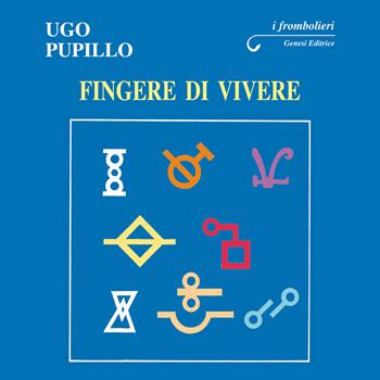 Fingere di vivere - Ugo Pupillo - Libro Genesi Editrice 2017, I frombolieri | Libraccio.it