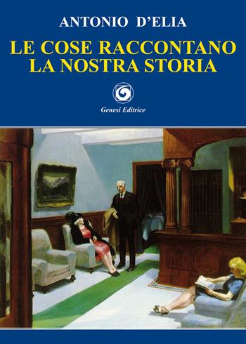 Le cose raccontano la nostra storia - Antonio D'Elia - Libro Genesi 2017, Le scommesse | Libraccio.it