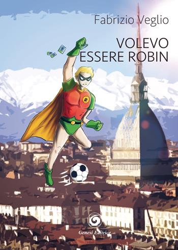Volevo essere Robin - Fabrizio Veglio - Libro Genesi Editrice 2018, Le scommesse | Libraccio.it