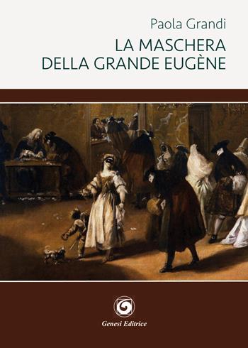 La maschera della grande Eugène - Paola Grandi - Libro Genesi 2018, Le scommesse | Libraccio.it