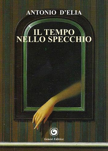 Il tempo nello specchio - Antonio D'Elia - Libro Genesi Editrice 2019, Le scommesse | Libraccio.it