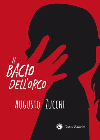 Il bacio dell'orco - Augusto Zucchi - Libro Genesi 2019, Le scommesse | Libraccio.it
