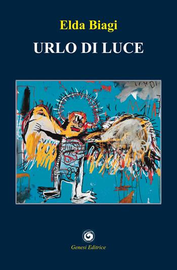 Urlo di luce - Elda Biagi - Libro Genesi 2021, Le scommesse | Libraccio.it