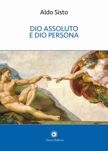 Dio assoluto e Dio persona - Aldo Sisto - Libro Genesi Editrice 2021, Novazioni | Libraccio.it