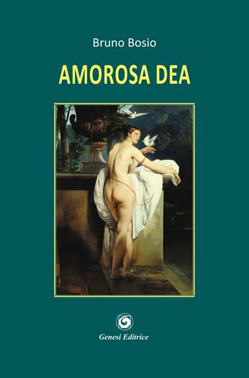 Amorosa dea - Bruno Bosio - Libro Genesi 2022, Le scommesse | Libraccio.it