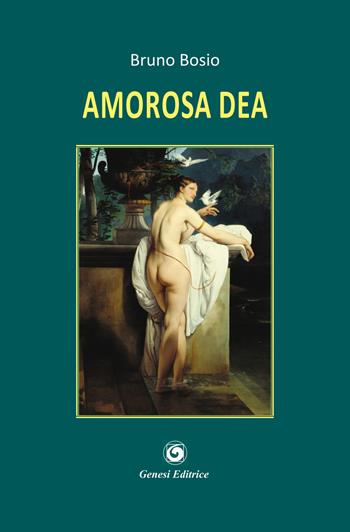 Amorosa dea - Bruno Bosio - Libro Genesi Editrice 2022, Le scommesse | Libraccio.it