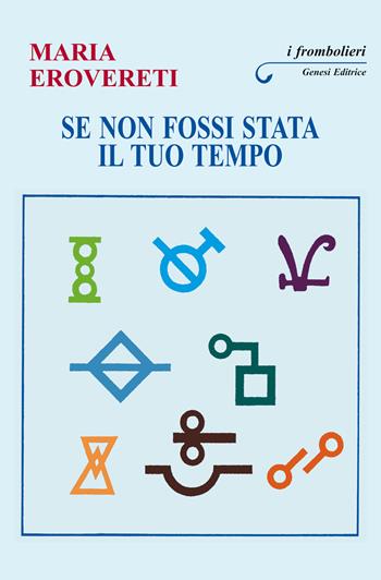 Se non fossi stata il tuo tempo - Maria Erovereti - Libro Genesi Editrice 2022, I frombolieri | Libraccio.it