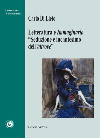 Letteratura e immaginario. «Seduzione e incantesimo dell’altrove» - Carlo Di Lieto - Libro Genesi Editrice 2022, Letteratura & psicanalisi | Libraccio.it