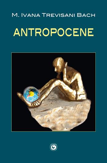 Antropocene - M. Ivana Trevisani Bach - Libro Genesi 2022, Le scommesse | Libraccio.it