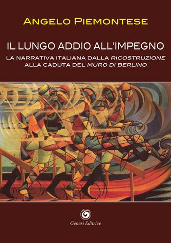 Il lungo addio all'impegno. La narrativa italiana dalla Ricostruzione alla caduta del Muro di Berlino (1956-1989) - Angelo M. Piemontese - Libro Genesi 2023, Novazioni | Libraccio.it