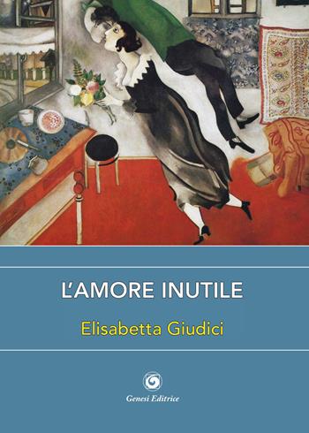 L'amore inutile - Elisabetta Giudici - Libro Genesi Editrice 2023, Le scommesse | Libraccio.it