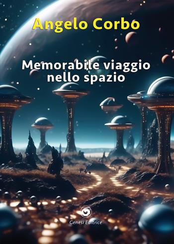 Memorabile viaggio nello spazio - Angelo Corbo - Libro Genesi Editrice 2024, Le scommesse | Libraccio.it