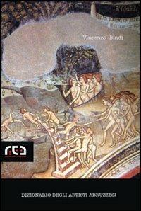 Dizionario degli artisti abruzzesi - Vincenzo Bindi - Libro REA 2005, Classici d'Abruzzo | Libraccio.it