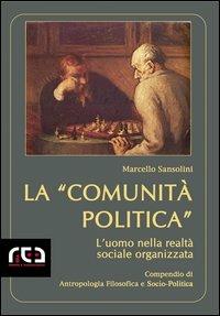 La «Comunità politica». L'uomo nella realtà sociale organizzata - Marcello Sansolini - Libro REA 2006, Contemporanea | Libraccio.it