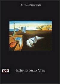 Il senso della vita - Alessandro Centi - Libro REA 2010, Contemporanea | Libraccio.it