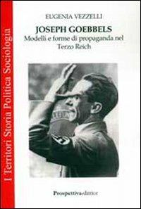 Joseph Goebbels. Modelli e forme di propaganda nel Terzo Reich - E. Vezzelli - Libro Prospettiva Editrice 2007, I territori | Libraccio.it